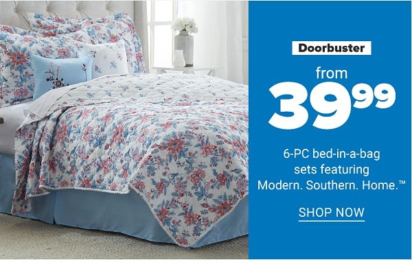 Doorbuster - from $39.99 6-PC bed-in-a-bag sets featuring Modern. Southern. Home. Shop Now.