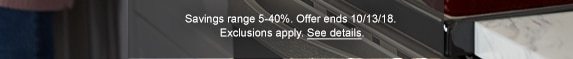 Savings range 5-40%. Offer ends 10/13/18. Exclusions apply. See details.