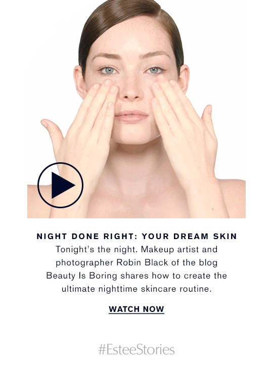 NIGHT DONE RIGHT: YOUR DREAM SKIN Tonight's the night. Makeup artist and photographer Robin Black of the blog Beauty Is Boring shares how to create the ultimate nighttime skincare routine. WATCH NOW »