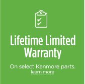 Lifetime Limited Warranty | On select Kenmore parts. | learn more