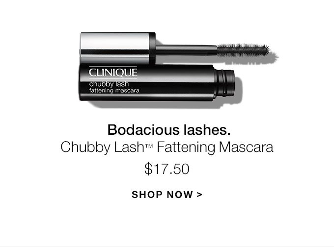 Bodacious lashes. Chubby Lash(TM) Fattening Mascara $17.50 SHOP NOW