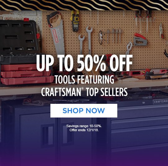 UP TO 50% OFF TOOLS FEATURING CRAFTSMAN® TOP SELLERS | SHOP NOW | Savings range 10-50%. Offer ends 12/1/18.