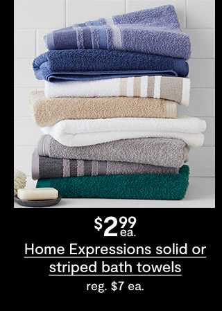 $2.99 each Home Expressions solid or striped bath towels, regular $7 each