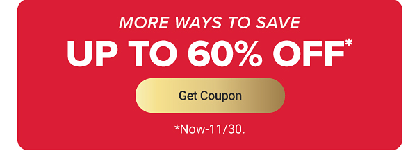 More ways to save. Up to 60% off. Get coupon. Now to November 30.