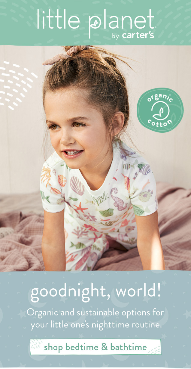 little planet by carter's | organic cotton | goodnight, world! | Organic and sustainable options for your little one's nighttime routine. | shop bedtime & bathtime