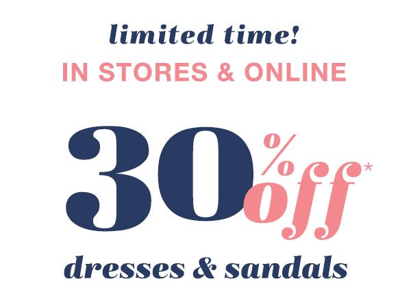 Limited time! In stores and online: 30% off* dresses and sandals