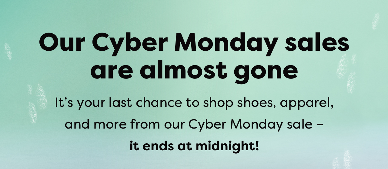 Our Cyber Monday sales are almost gone | It's your last chance to shop shoes, apparel, and more from our Cyber Monday sale - it ends at midnight!