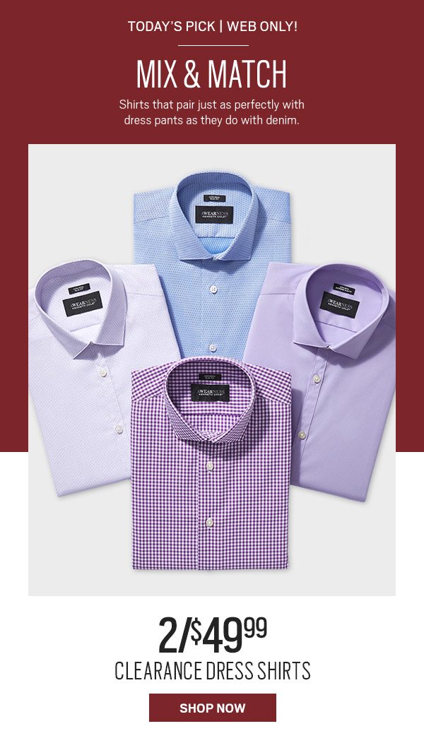 TODAY'S PICK | 2/$49.99 Clearance Dress Shirts - SHOP NOW