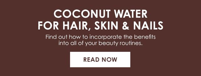 COCONUT WATER FOR HAIR, SKIN & NAILS - Find out how to incorporate the benefits into all of your beauty routines. - READ NOW