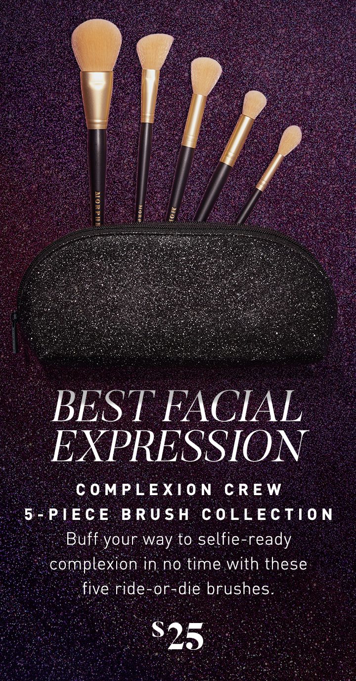 BEST FACIAL EXPRESSION COMPLEXION CREW 5-PIECE BRUSH COLLECTION Buff your way to selfie-ready complexion in no time with these five ride-or-die brushes. $25