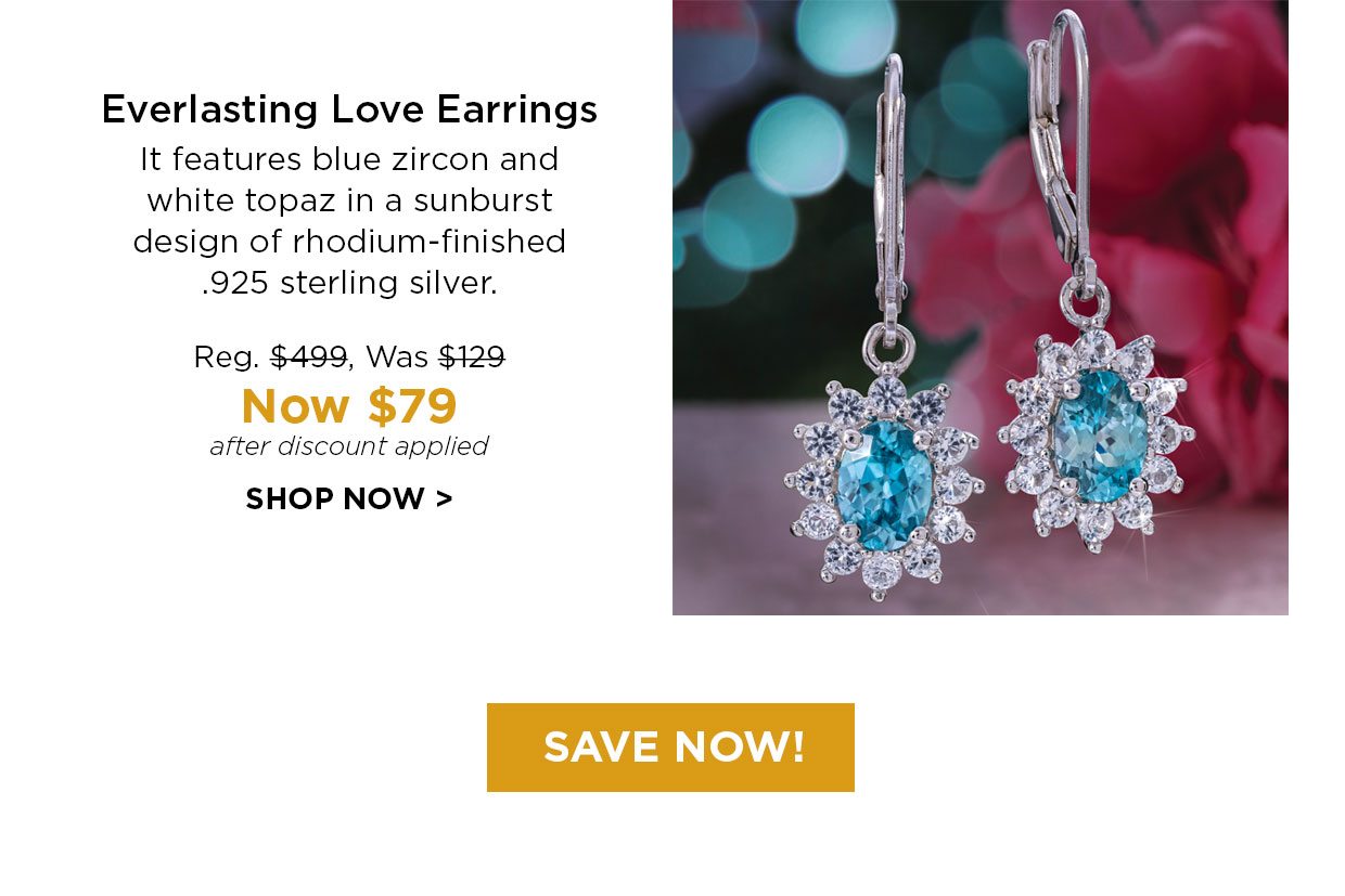 Everlasting Love Earrings. It features blue zircon and white topaz in a sunburst design of rhodium-finished .925 sterling silver. Reg. $499, Was $129, Now $79 after discount applied. SHOP NOW