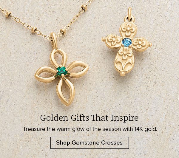 Golden Gifts That Inspire - Treasure the warm glow of the season with 14K gold. Shop Gemstone Crosses