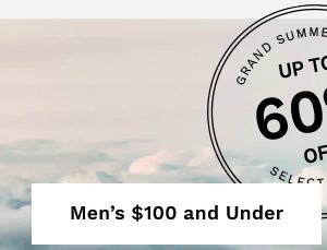 Grand Summer Sale UP TO 60% OFF select styles | MEN'S $100 AND UNDER