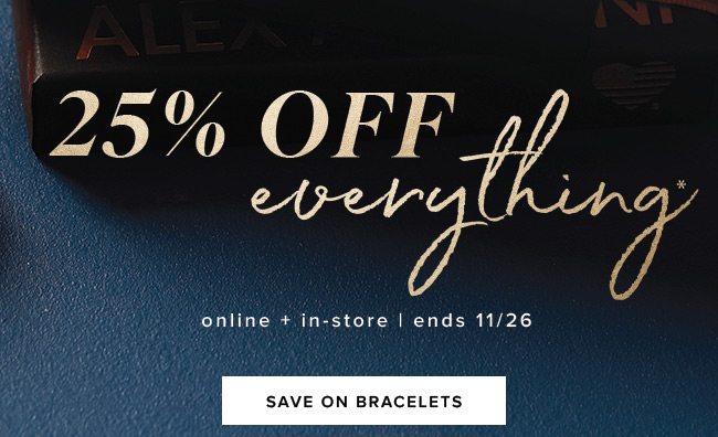 Shop bracelets 25% off for our Black Friday Sale. Free shipping. Online and In-store now through 11/26 