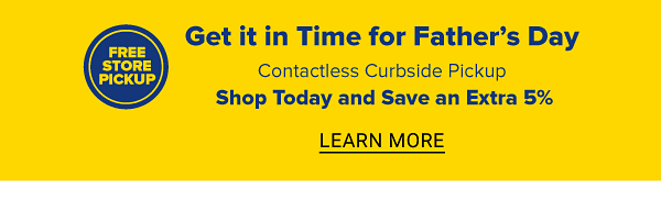Free Store Pickup - Get it in time for Father's Day - Contactless Curbside Pickup | Available at select stores. Learn More.