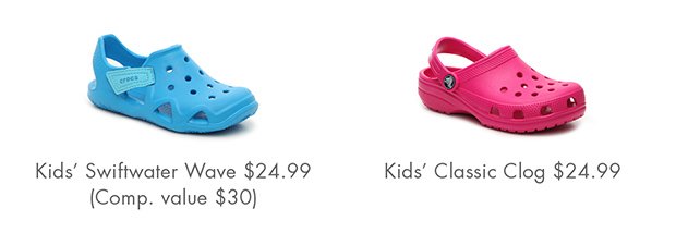 KIDS’ SWIFTWATER WAVE $24.99 (COMP. VALUE $30) || KIDS’ CLASSIC CLOG $24.99