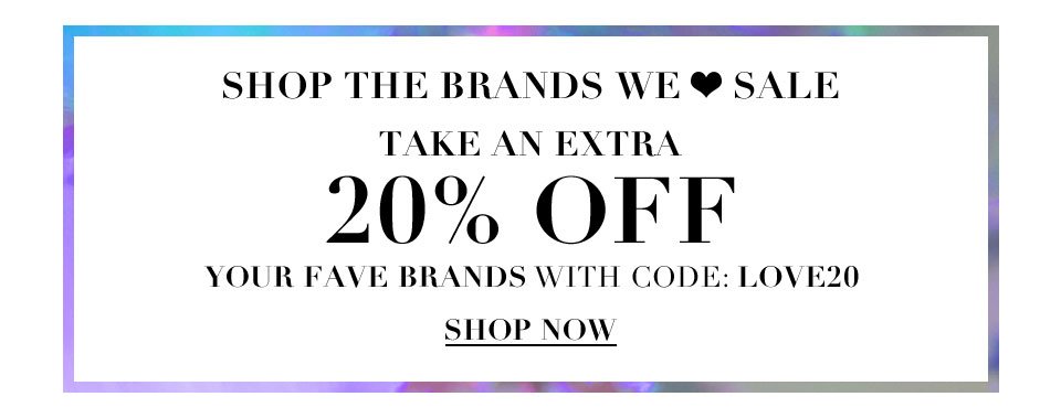 The Brands We Heart sale. Take an extra 20% off your fave brands with code LOVE20. Shop now.