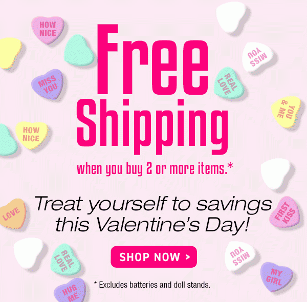 Free Shipping when you buy 2 or more items! Treat yourself to savings this Valentine's Day. Shop Now! Shop Now 