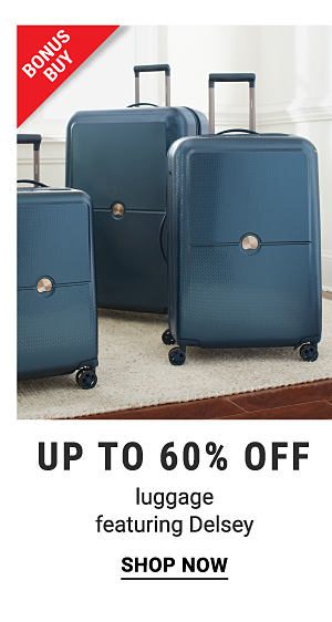 Bonus Buy - Up to 60% off luggage featuring Delsey. Shop Now.