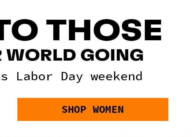 Thanks to those who keep our world going. SHOP WOMEN