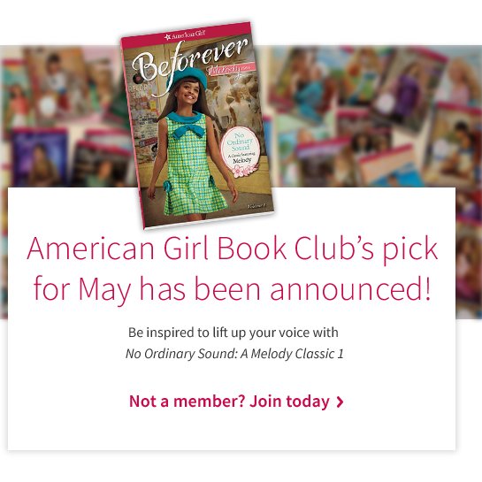 American Girl Book Club’s pick for May has been announced! Be inspired to lift up your voice with No Ordinary Sound: A Melody Classic 1 Not a member? Join today >