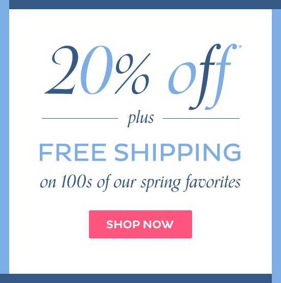 20% off + free shipping on 100s of our spring favorites