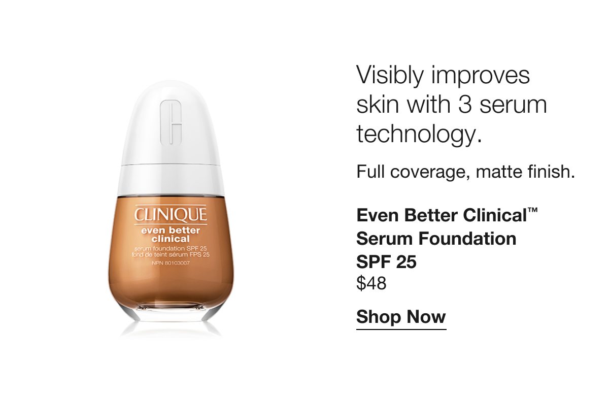 Visibly improves skin with 3 serum technology. | Full coverage, matte finish. | Even Better Clinical™ Serum Foundation SPF 25 | $48 | Shop Now