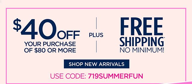 $40 Off your purchase of $80 or more - code: 719SUMMERFUN