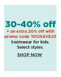 30-40% off plus an extra 20% off with promo code YOUSAVE20 swimwear for kids. shop now.
