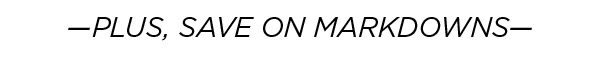 Plus, Save on Markdowns