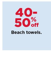 40-50% off beach towels. shop now.