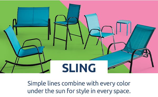 Sling: Simple lines combine with every color under the sun for style in every space.