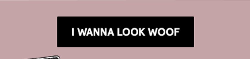 I wanna look woof