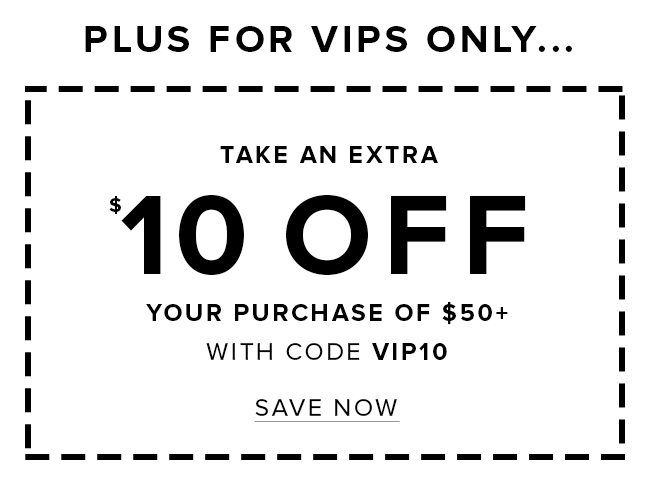PLUS: For VIPS Only — Take $10 OFF Your Purchase of $50+