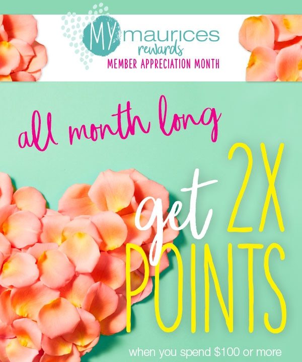 mymaurices rewards Member Appreciation Month. All month long get 2X points when you spend $100 or more.