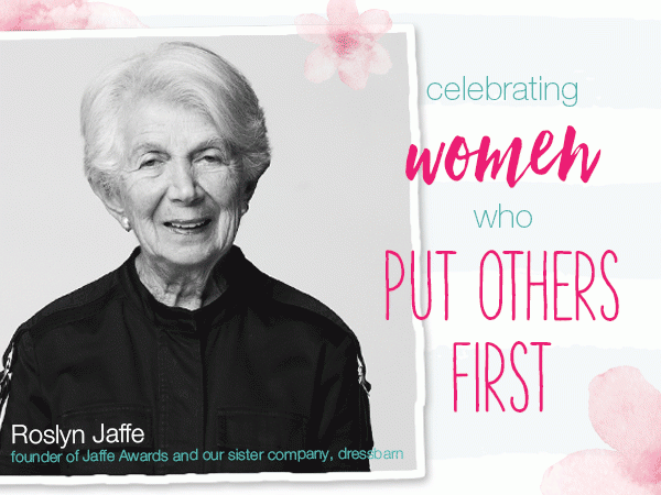 Celebrating women, sheroes, mothers, sisters, mentors, trail-blazers who put others first. Roslyn Jaffe, founder of Jaffe Awards and our sister company, dressbarn.