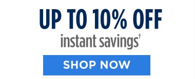 UP TO 10% OFF instant savings† | SHOP NOW