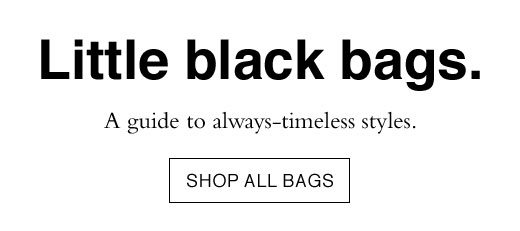 Little black bags. A guide to always-timeless styles. SHOP ALL BAGS