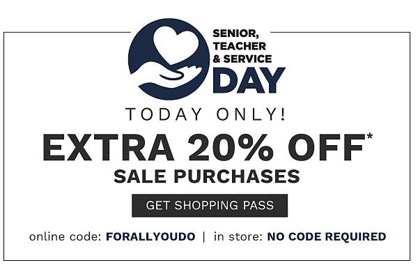 Senior, Teacher & Service Day - TODAY ONLY! Extra 20% off* sale purchases {Online Code: FORALLYOUDO | In Store: NO CODE REQUIRED}. Get Shopping Pass.