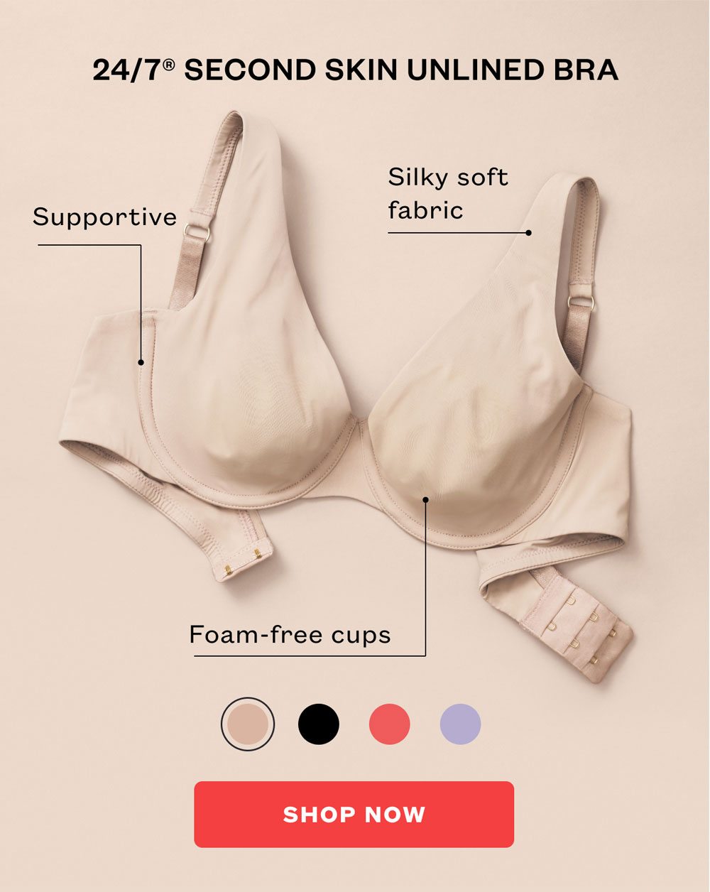 24/7® Second Skin Unlined Bra. Supportive. Silky soft fabric. Foam-free cups. SHOP NOW.