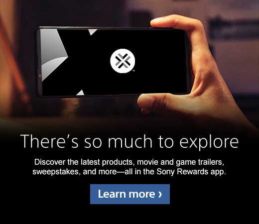 There’s so much to explore | Discover the latest products, movie and game trailers, sweepstakes, and more—all in the Sony Rewards app. Learn more