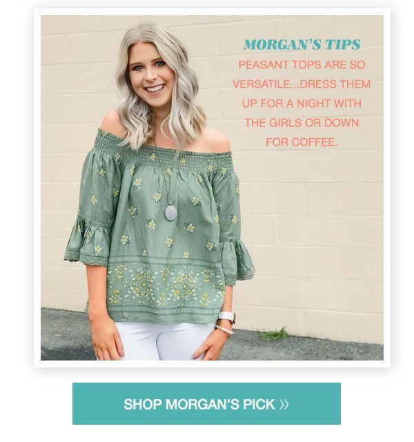 Morgan's tips. Peasant tops are so versatile...dress them up for a night with the girls or down for coffee. Shop Morgan's pick.