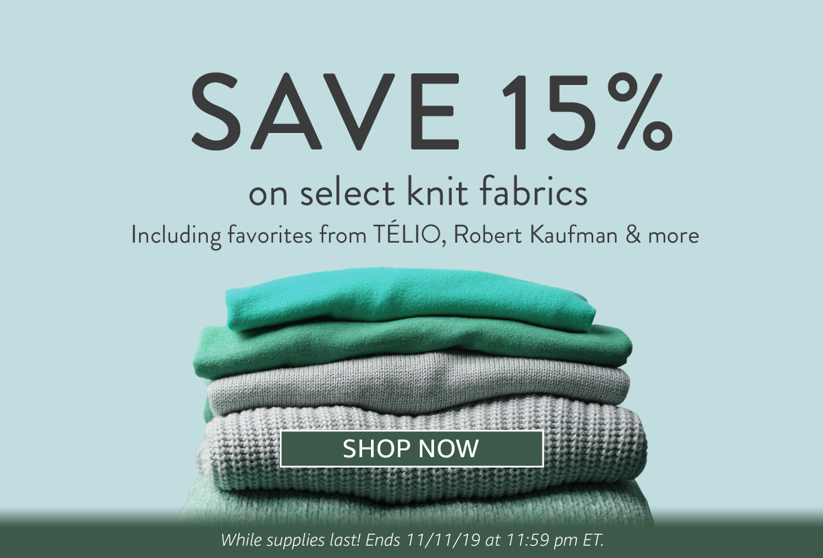 SAVE 15% on select knit fabrics | SHOP NOW