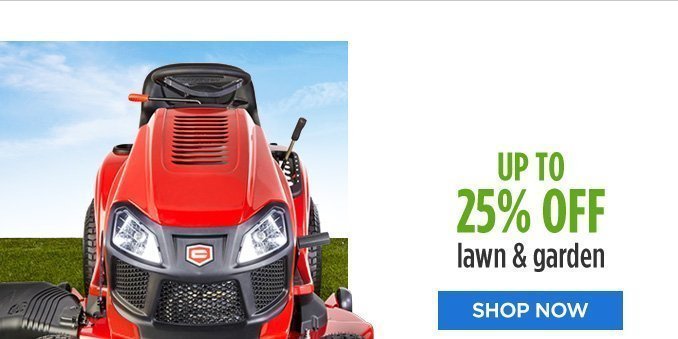 UP TO 25% OFF lawn & garden | SHOP NOW