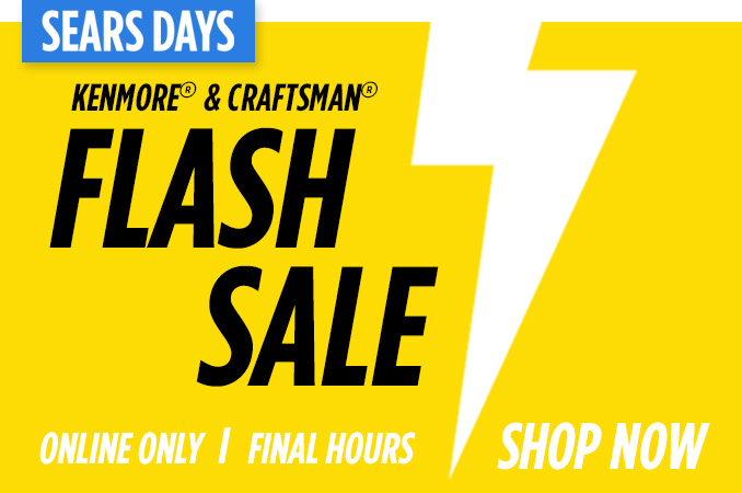 SEARS DAYS | KENMORE® & CRAFTSMAN® FLASH SALE | ONLINE ONLY | FINAL HOURS | SHOP NOW