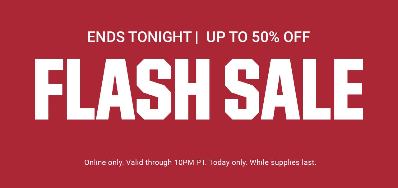 Ends tonight! Up to 50% off flash sale. Online only. Valid through 10PM PT. Today only. While supplies last. Shop all deals until 10pm PT – After 10pm, click here to shop more of this Week’s Deals. If you have trouble viewing this content, please contact Customer Service at 877-846-9997 for assistance