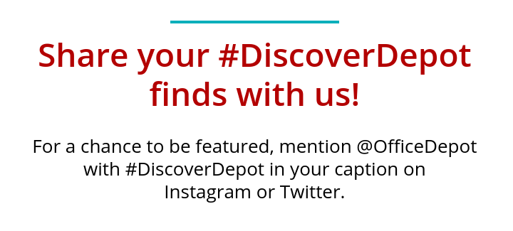 Get a chance to be featured, mention @OfficeDepot with the #DiscoverDepot on Instagram or Twitter