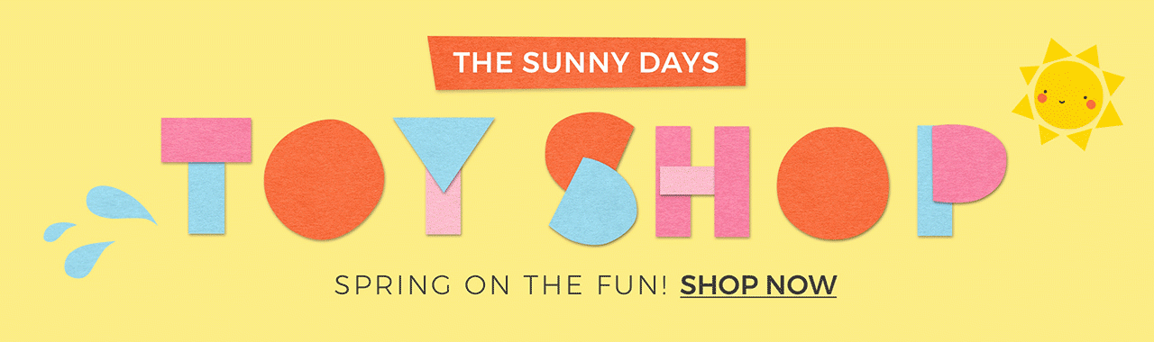 THE SUNNY DAYS. Toy Shop. SPRING ON THE FUN! Shop now
