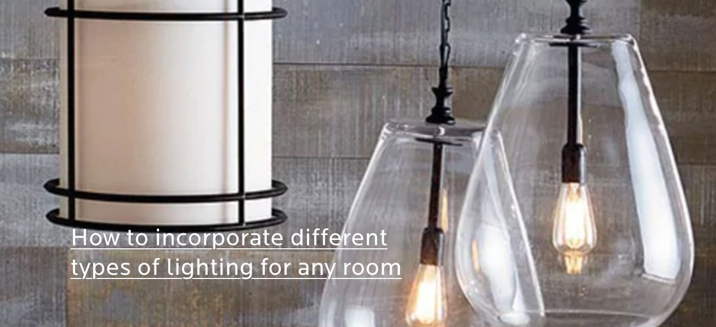 How to incorporate different types of lighting for any room.