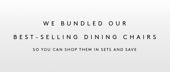WE BUNDLED OUR BEST-SELLING DINING CHAIRS